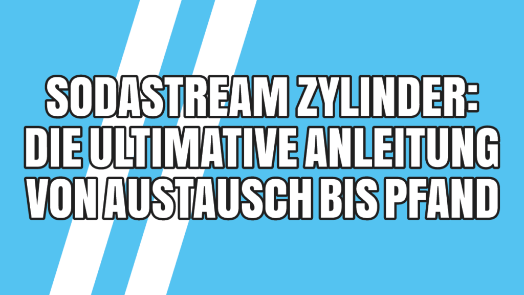 SodaStream Zylinder Alle Infos von Austausch bis Pfand