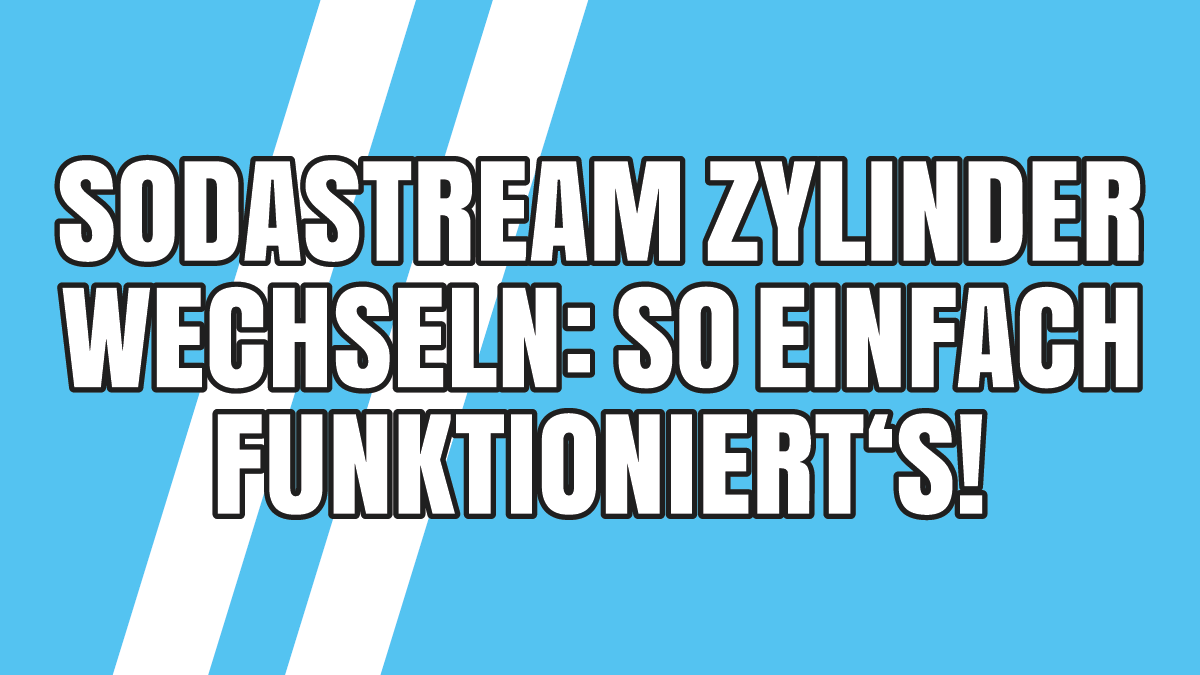 SodaStream Zylinder wechseln: So einfach funktioniert's!