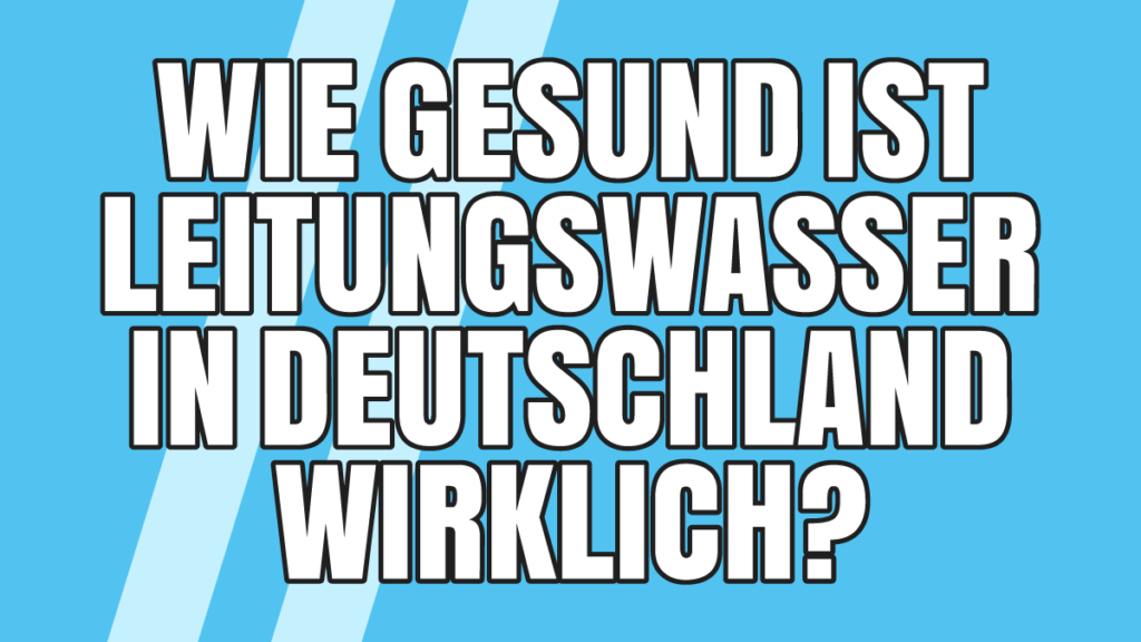 Wie gesund ist Leitungswasser in Deutschland wirklich?