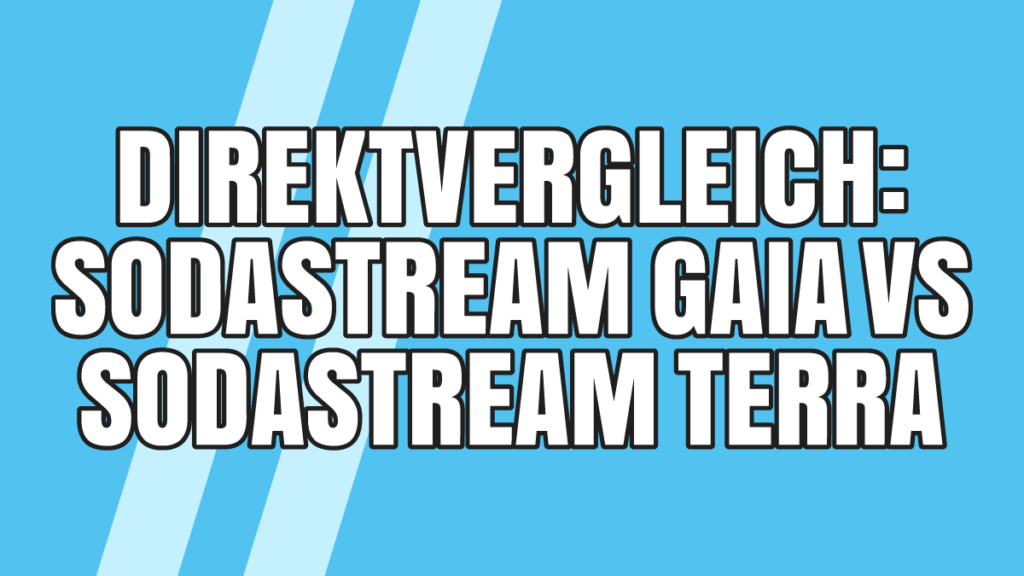 SodaStream Gaia vs. Terra Wo liegen die Unterschiede?
