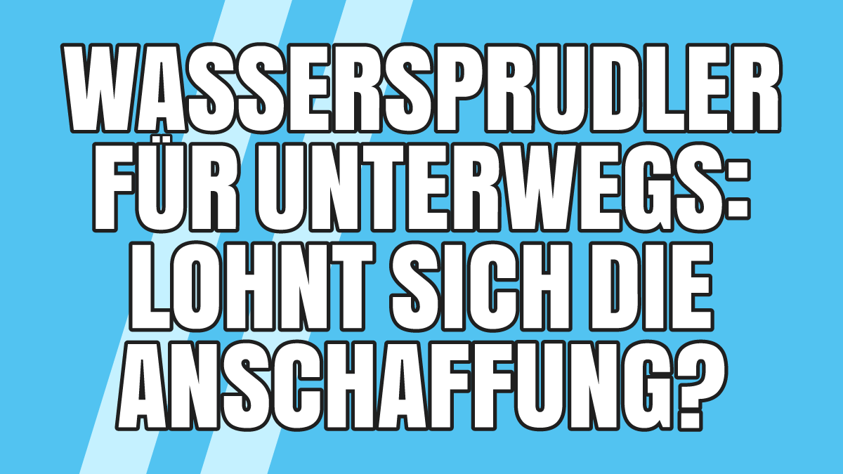 Wassersprudler für unterwegs: Lohnen sich solche Gadgets? Wie funktionieren sie?
